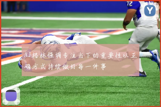 AJ格林强调专注当下的重要性以正确方式持续做好每一件事